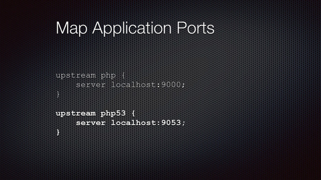 Map Application Ports
upstream php {
server localhost:9000;
}
 
upstream php53 {
server localhost:9053;
}

