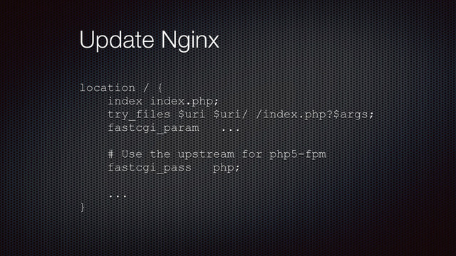 Update Nginx
location / {
index index.php;
try_files $uri $uri/ /index.php?$args;
fastcgi_param ...
# Use the upstream for php5-fpm
fastcgi_pass php;
...
}
