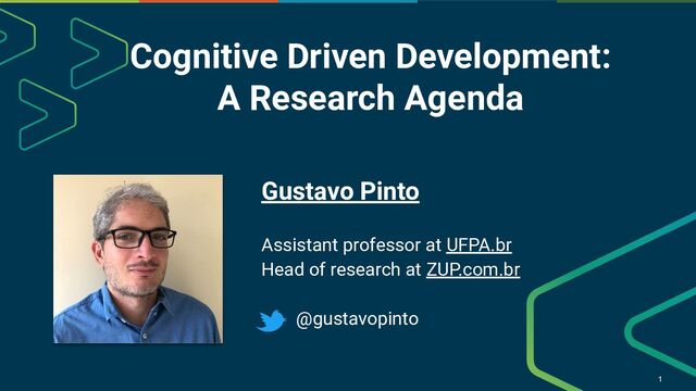 Cognitive Driven Development:
A Research Agenda
1
Gustavo Pinto
Assistant professor at UFPA.br
Head of research at ZUP.com.br
@gustavopinto
