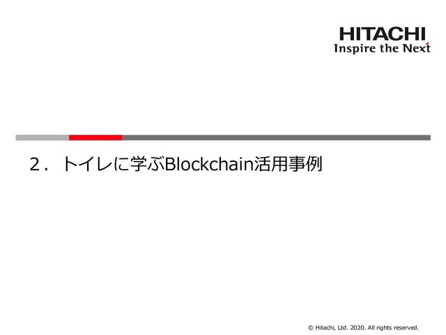 © Hitachi, Ltd. 2020. All rights reserved.
２．トイレに学ぶBlockchain活用事例
