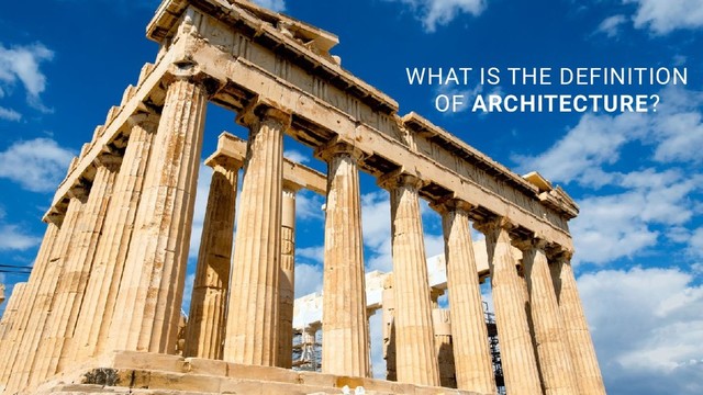 WHAT IS THE DEFINITION
OF ARCHITECTURE?
