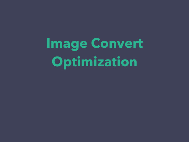 Image Convert
Optimization

