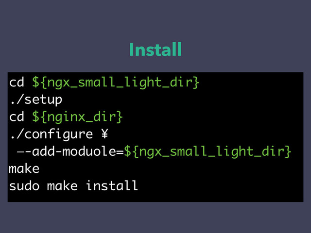 Install
cd ${ngx_small_light_dir}
./setup
cd ${nginx_dir}
./configure ¥
—-add-moduole=${ngx_small_light_dir}
make
sudo make install
