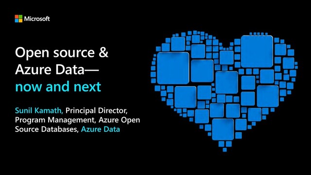 Open source &
Azure Data—
now and next
Sunil Kamath, Principal Director,
Program Management, Azure Open
Source Databases, Azure Data
