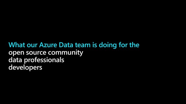 What our Azure Data team is doing for the
open source community
data professionals
developers
