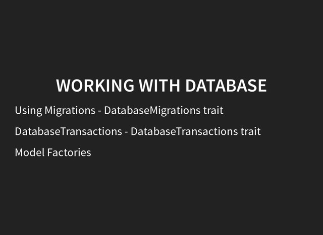 WORKING WITH DATABASE
Using Migrations - DatabaseMigrations trait
DatabaseTransactions - DatabaseTransactions trait
Model Factories
