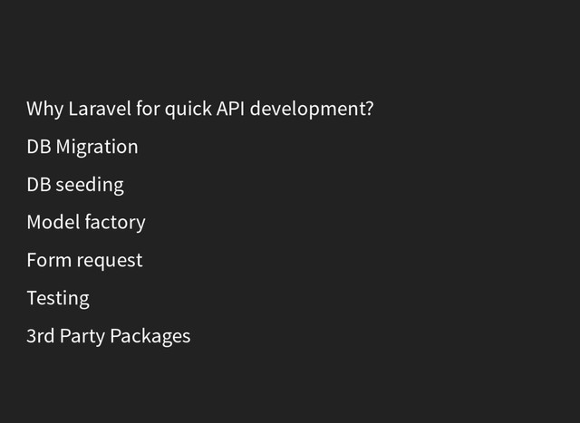 Why Laravel for quick API development?
DB Migration
DB seeding
Model factory
Form request
Testing
3rd Party Packages
