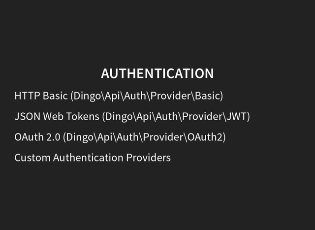 AUTHENTICATION
HTTP Basic (Dingo\Api\Auth\Provider\Basic)
JSON Web Tokens (Dingo\Api\Auth\Provider\JWT)
OAuth 2.0 (Dingo\Api\Auth\Provider\OAuth2)
Custom Authentication Providers
