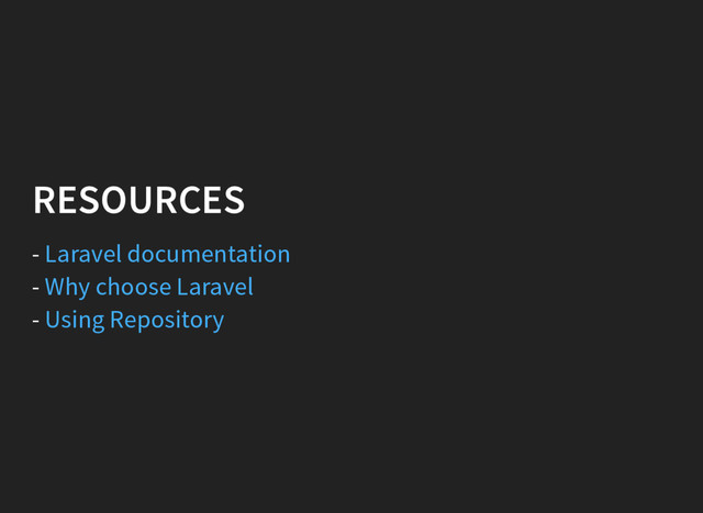 RESOURCES
-
-
-
Laravel documentation
Why choose Laravel
Using Repository
