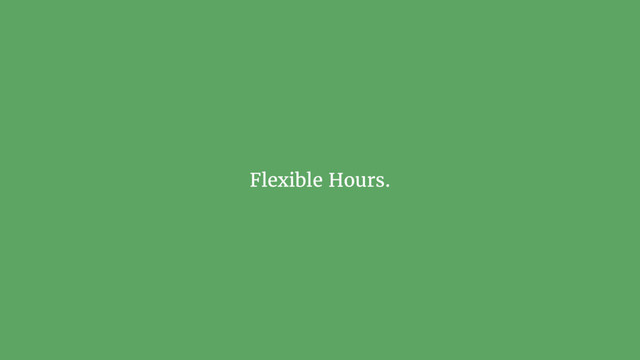 Flexible Hours.
