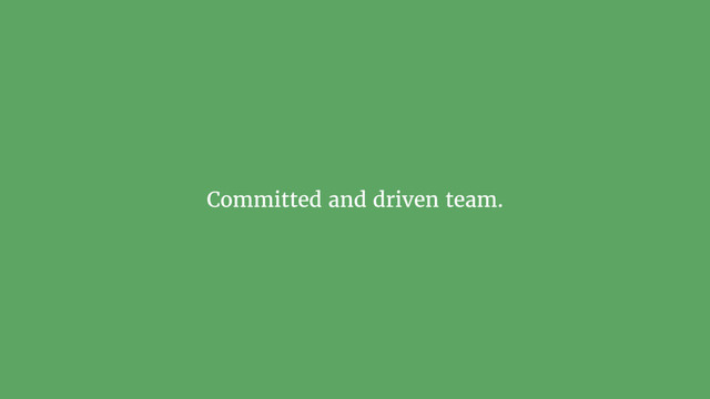 Committed and driven team.
