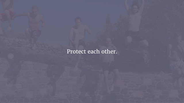 Protect each other.
