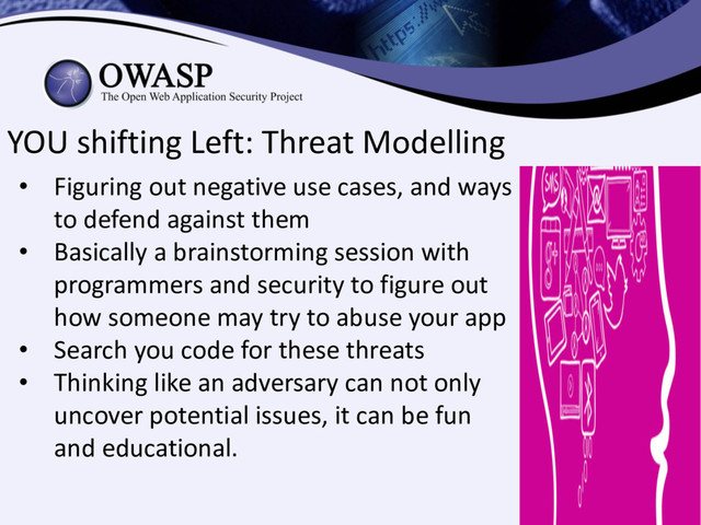 YOU shifting Left: Threat Modelling
• Figuring out negative use cases, and ways
to defend against them
• Basically a brainstorming session with
programmers and security to figure out
how someone may try to abuse your app
• Search you code for these threats
• Thinking like an adversary can not only
uncover potential issues, it can be fun
and educational.
