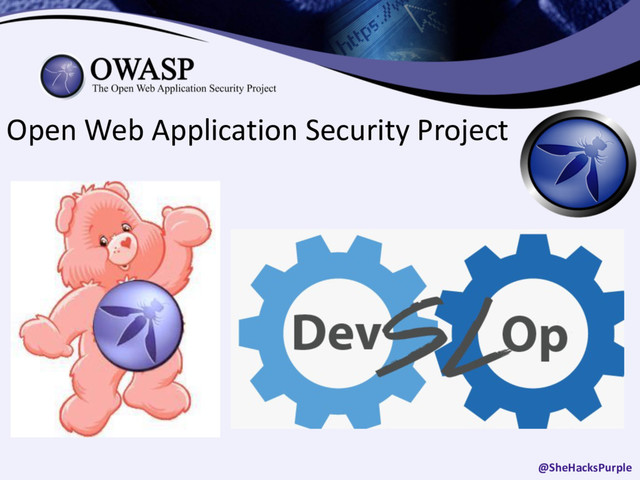 Open Web Application Security Project
@SheHacksPurple
