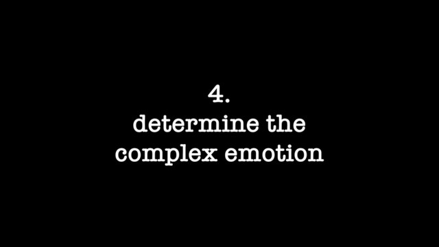4.
determine the
complex emotion
