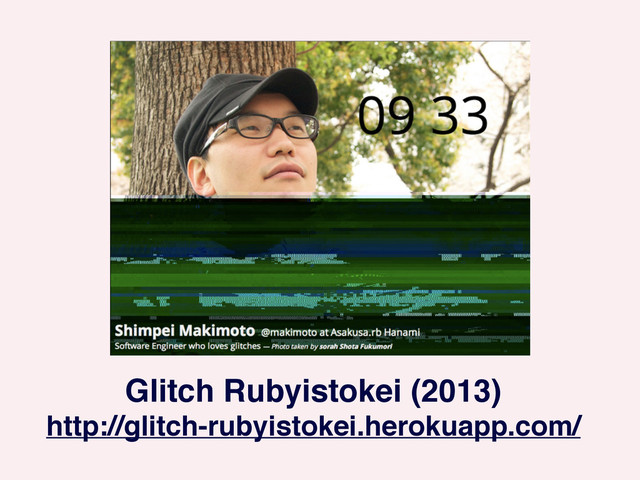 Glitch Rubyistokei (2013)!
http://glitch-rubyistokei.herokuapp.com/

