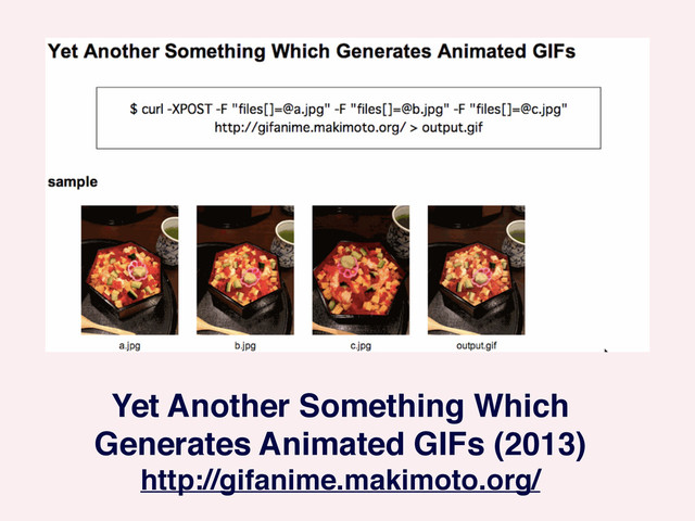 Yet Another Something Which
Generates Animated GIFs (2013)!
http://gifanime.makimoto.org/
