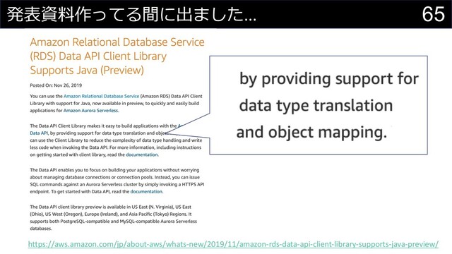 65
発表資料作ってる間に出ました...
https://aws.amazon.com/jp/about-aws/whats-new/2019/11/amazon-rds-data-api-client-library-supports-java-preview/
