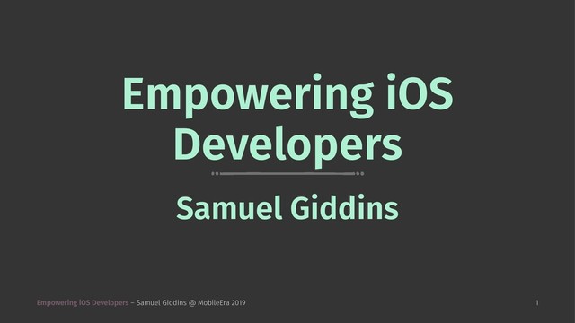 Empowering iOS
Developers
Samuel Giddins
Empowering iOS Developers – Samuel Giddins @ MobileEra 2019 1
