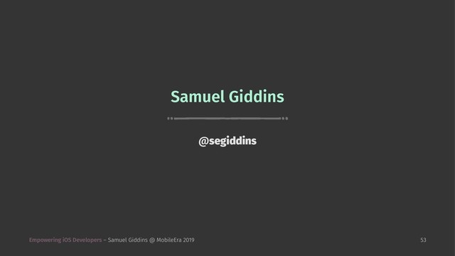 Samuel Giddins
@segiddins
Empowering iOS Developers – Samuel Giddins @ MobileEra 2019 53
