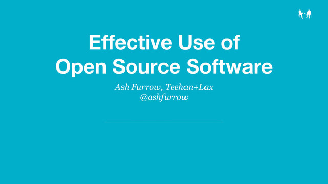 Effective Use of
Open Source Software
Ash Furrow, Teehan+Lax
@ashfurrow
