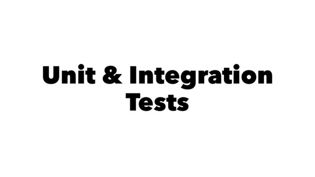 Unit & Integration
Tests
