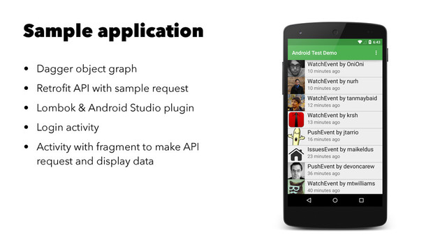 Sample application
• Dagger object graph
• Retroﬁt API with sample request
• Lombok & Android Studio plugin
• Login activity
• Activity with fragment to make API
request and display data
