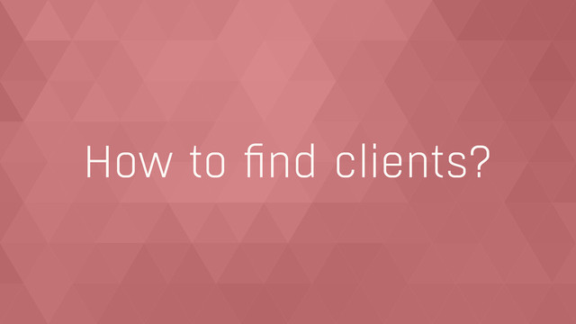 How to ﬁnd clients?
