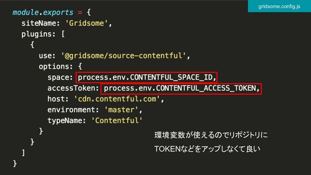gridsome.config.js
環境変数が使えるのでリポジトリに
TOKENなどをアップしなくて良い
