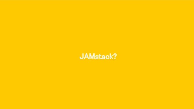 JAMstack? 
