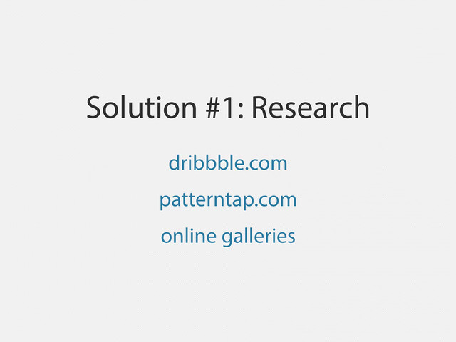 Solution #1: Research
dribbble.com
patterntap.com
online galleries
