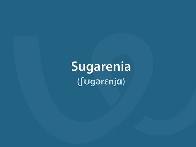 Sugarenia
(ʃʊgərɛnjɑ)
