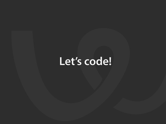 Let’s code!
