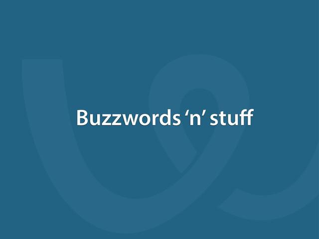 Buzzwords ‘n’ stuﬀ

