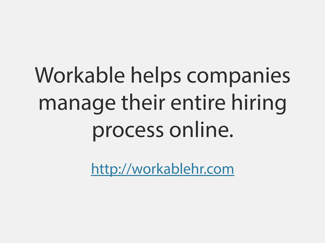 Workable helps companies
manage their entire hiring
process online.
http://workablehr.com
