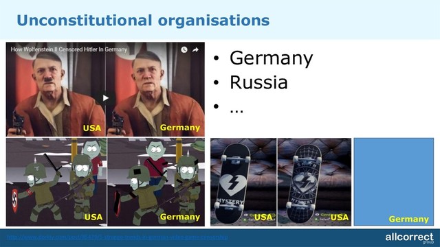 Unconstitutional organisations
• Germany
• Russia
• …
http://www.dorkly.com/post/85479/5-strange-trends-in-german-video-game-censorship
USA Germany
USA Germany USA Germany
USA
