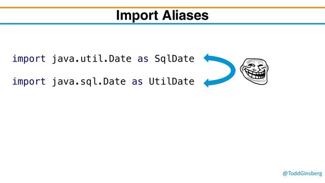 @ToddGinsberg
Import Aliases
import java.util.Date as SqlDate
import java.sql.Date as UtilDate
