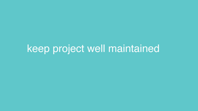 keep project well maintained
