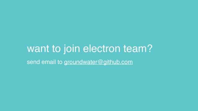 want to join electron team?
send email to groundwater@github.com
