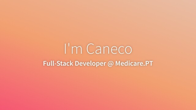 I'm Caneco
Full-Stack Developer @ Medicare.PT
