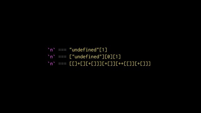 `n` === "undefined"[1]
`n` === ["undefined"][0][1]
`n` === [[]+[][+[]]][+[]][++[[]][+[]]]
