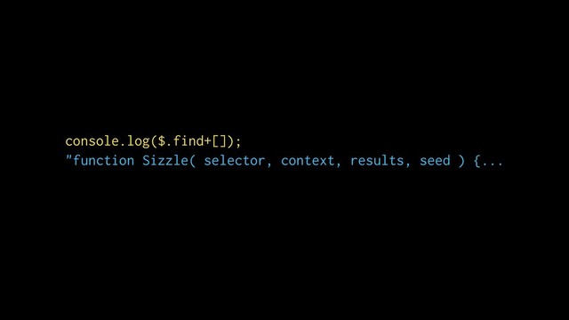 console.log($.find+[]);
"function Sizzle( selector, context, results, seed ) {...
