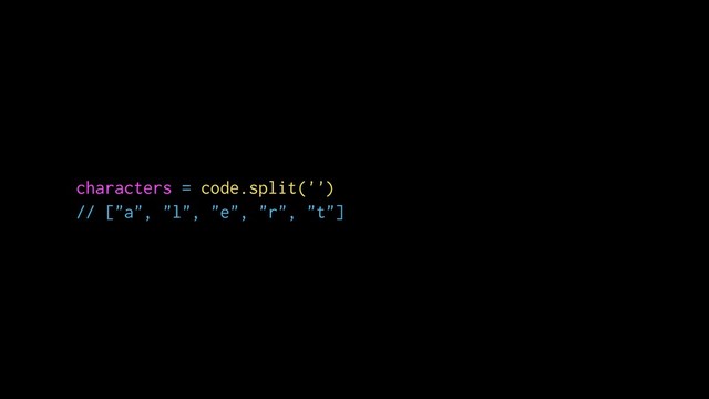 characters = code.split('')
// ["a", "l", "e", "r", "t"]
