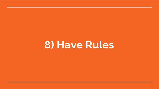 8) Have Rules
