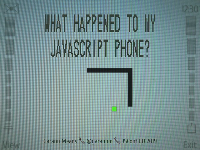 View Exit
✉ 12:30
⏚
⏍














What happened to my
javascript phone?
Garann Means  @garannm  JSConf EU 2019
