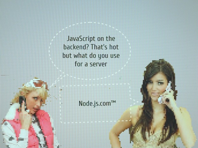 JavaScript on the
backend? That’s hot
but what do you use
for a server
Node.js.com™
