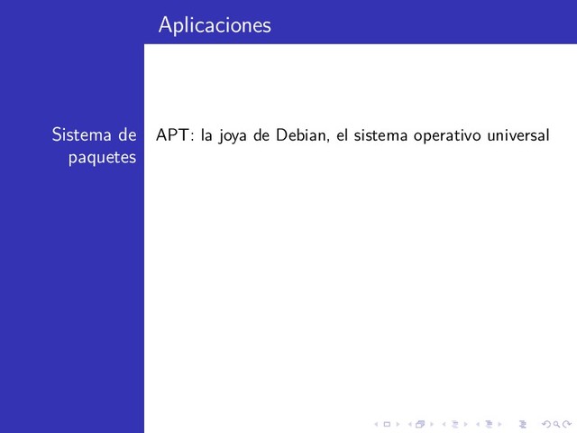 Aplicaciones
Sistema de
paquetes
APT: la joya de Debian, el sistema operativo universal
