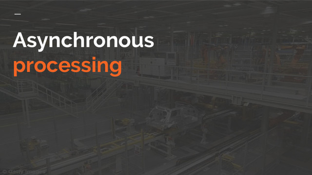 Asynchronous
processing
