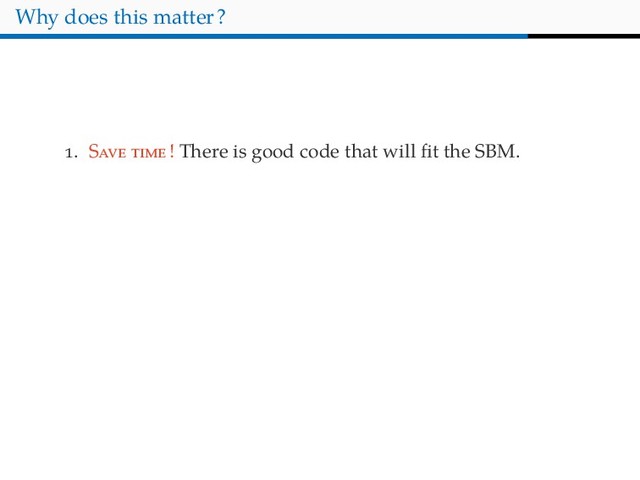 Why does this matter?
. S ! There is good code that will ﬁt the SBM.
