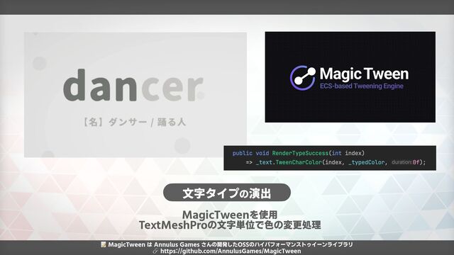 文字タイプの演出
MagicTweenを使用


TextMeshProの文字単位で色の変更処理
📝 MagicTween は Annulus Games さんの開発したOSSのハイパフォーマンストゥイーンライブラリ


🔗 https://github.com/AnnulusGames/MagicTween
